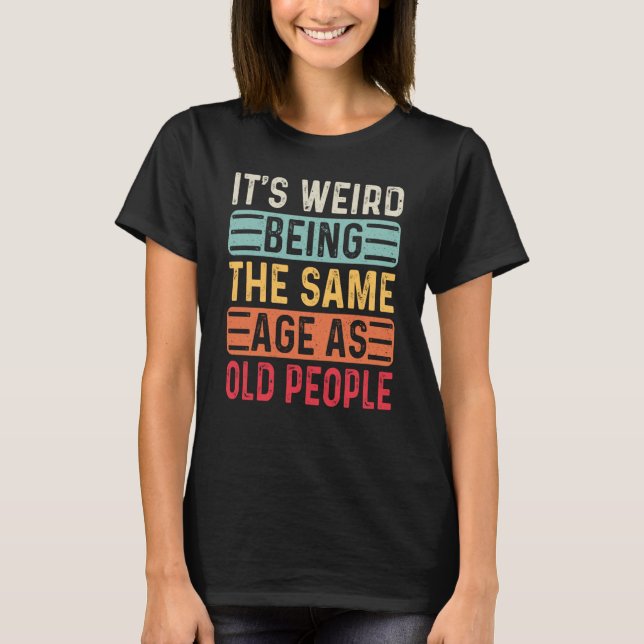 Camiseta It's Weird Being The Same Age As Old People Retro  (Frente)