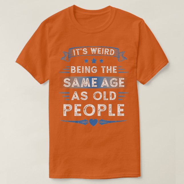 Camiseta Its Weird Being The Same Age As Old People Retro S (Frente do Design)