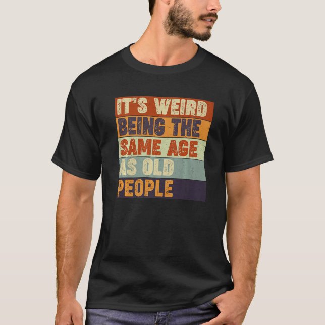 Camiseta It's Weird Being The Same Age As Old People  Sarca (Frente)