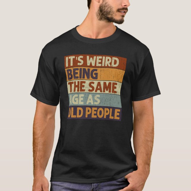 Camiseta It's Weird Being The Same Age As Old People Saying (Frente)