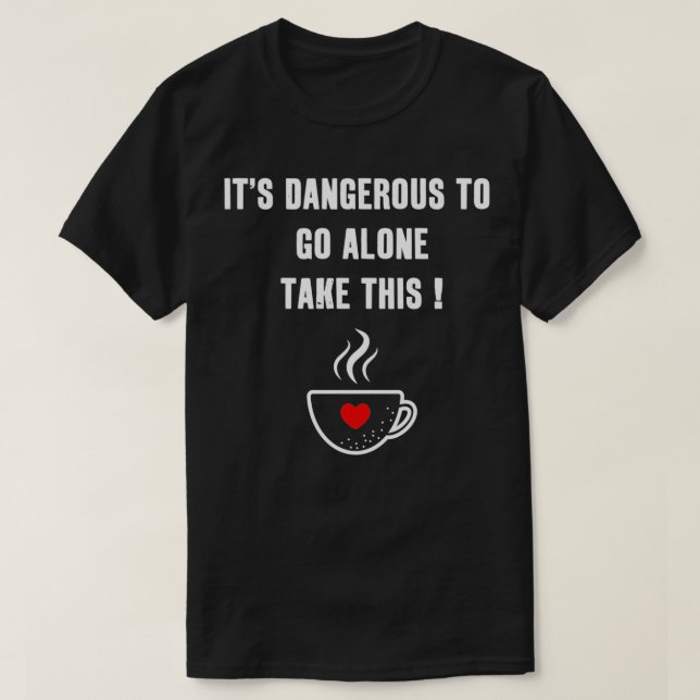 Camiseta Itx27s Perigoso Para Ir Sozinho Pegue Este Café (Frente do Design)