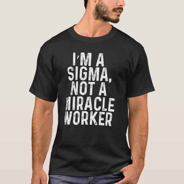 Camiseta Iu2019m a Sigma Not a Miracle Worker Sigma Male Lo (Frente)
