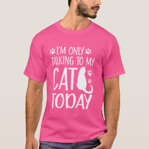 Camiseta Iu2019m Falando apenas com meu gato hoje Mãe