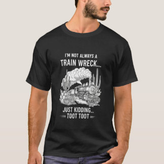Camiseta Iu2019m Not Always A Train Wreck Just Kidding Toot