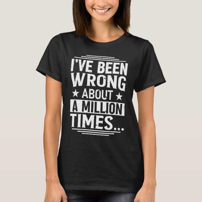Camiseta I've Been Wrong About a Million Times (Frente)