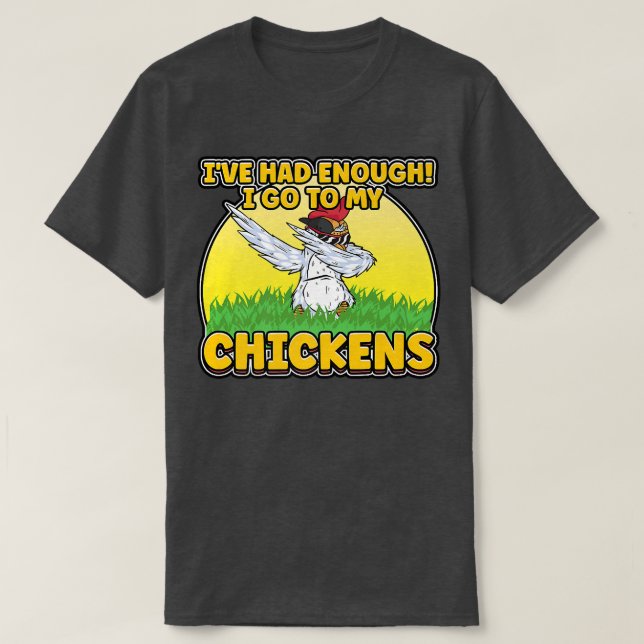 Camiseta I've Had Enough I'm Going To My Chickens Farmer Ch (Frente do Design)