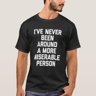 Camiseta I've Never Been Around A More Miserable Person  Sa