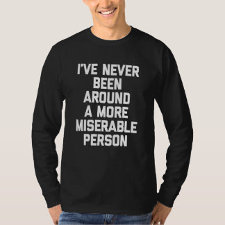 Camiseta I've Never Been Around A More Miserable Person  Sa