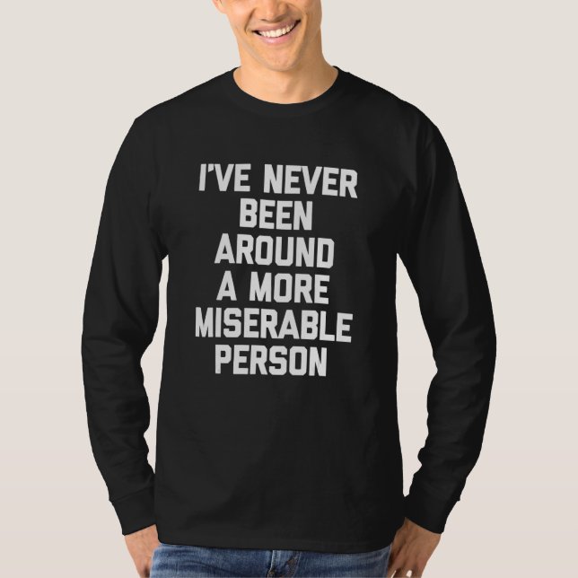 Camiseta I've Never Been Around A More Miserable Person  Sa (Frente)