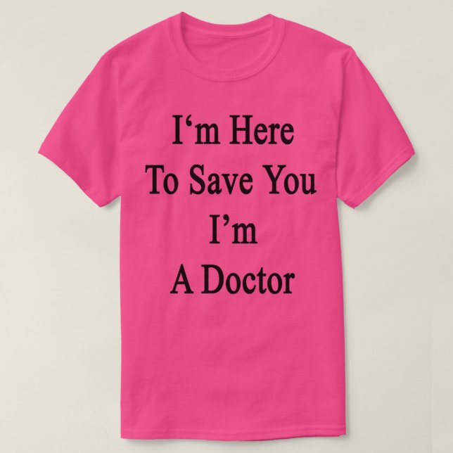 Camiseta Ix27m Aqui Para Salvá-Lo Ix27m Um Médico (Frente do Design)