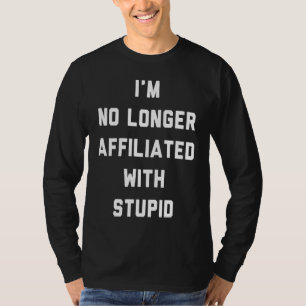 Camiseta Já não estou afiliado à declaração estúpida