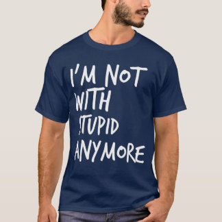 Camiseta Já não estou com um estúpido Piada para uma pessoa