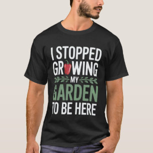 Camiseta Jardinagem 4\Engraçado Eu Parei de Cultivar Meu Ja