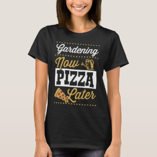 Camiseta Jardinagem Agora Pizza Mais Tarde Pizza De Trendy