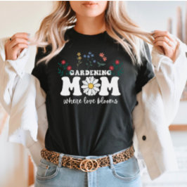Camiseta Jardinagem Mãe: Onde Amar Blooms dia de as mães