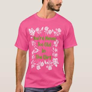 Camiseta Jardinagem que você nunca é muito velho para jogar