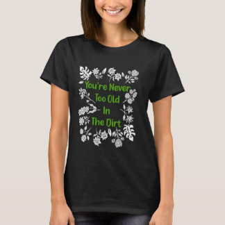 Camiseta Jardinagem que você nunca é muito velho para jogar