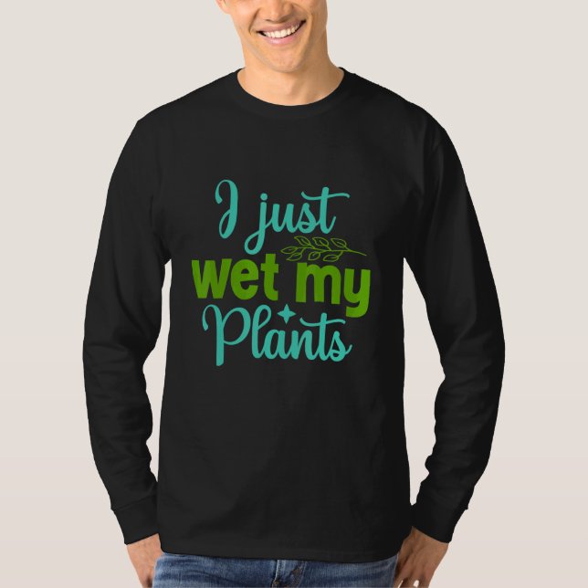 Camiseta Jardineiro, Acabei De Molhar Minhas Plantas Garden (Frente)