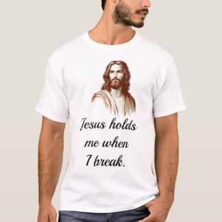 Camiseta Jesus Holds Mee When I Break