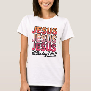 Camiseta Jesus, Jesus, Jesus Até o dia em que eu morrer