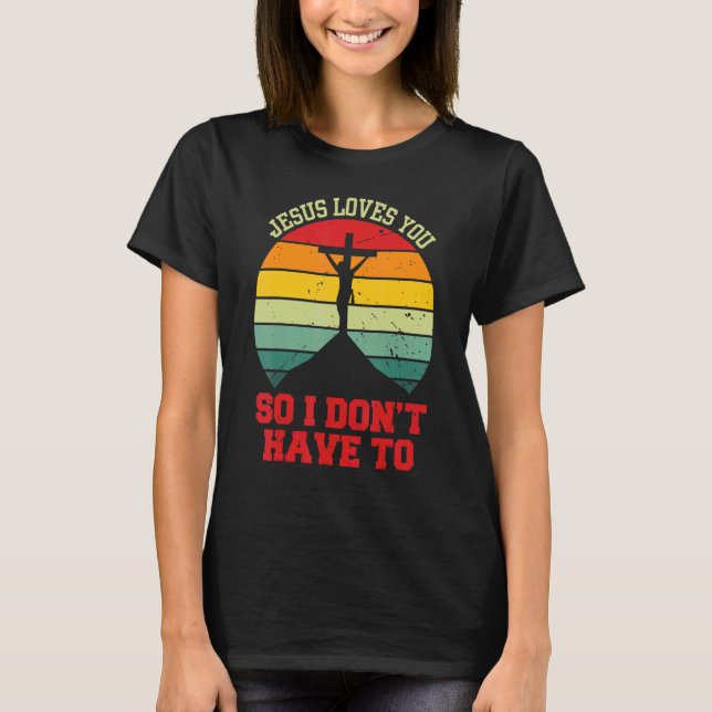 Camiseta Jesus Loves You So I Don't Have To   Christian (Frente)