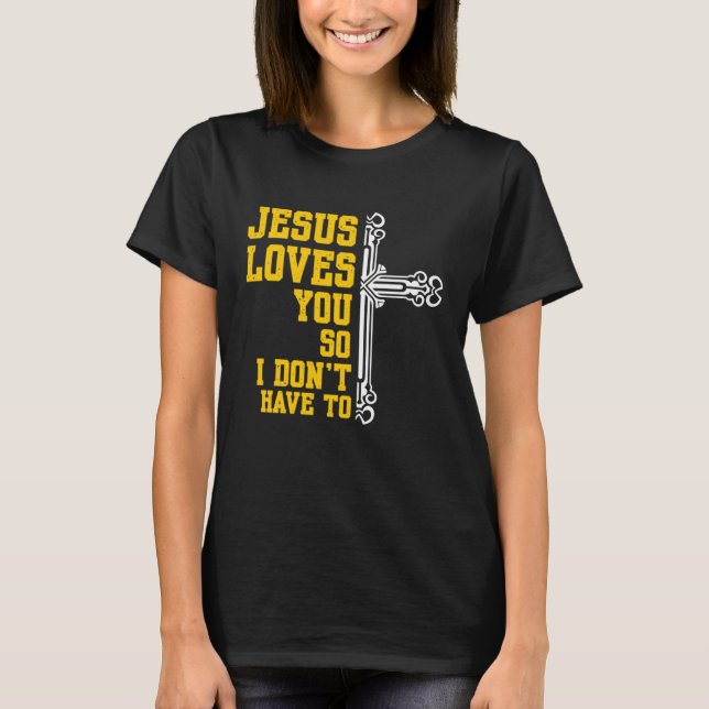 Camiseta Jesus Loves You So I Dont Have To Religion Christi (Frente)