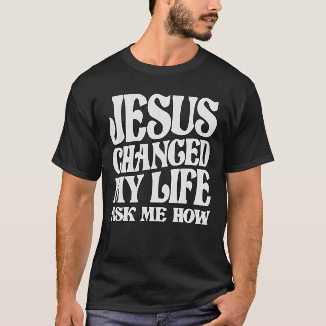 Camiseta Jesus Mudou A Minha Vida Perguntando-Me Como Foi A (Frente)