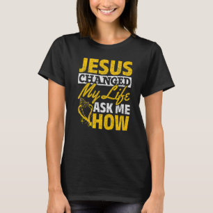 Camiseta Jesus Mudou A Minha Vida Perguntando-Me Como Jesus