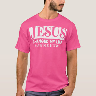 Camiseta Jesus Mudou A Minha Vida Pergunte-Me Como Jesus