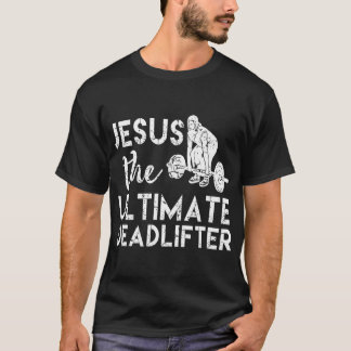 Camiseta Jesus, o último levantamento de peso do deadlifado