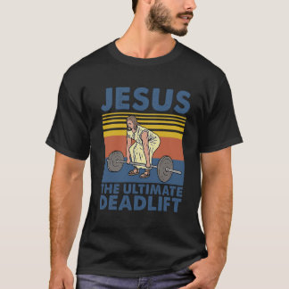Camiseta Jesus, o último levantamento de peso do deadlifado