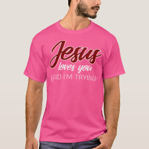 Camiseta Jesus Te Ama (E Estou Tentando) Cristão Engraçado