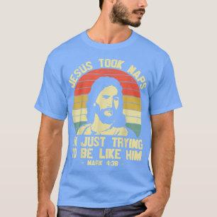 Camiseta Jesus took Naps im just trying to be like him God