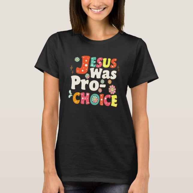 Camiseta Jesus Was Pro Choice Groovy Flower Feminist Save R (Frente)