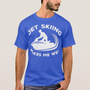 Camiseta Jet ski rider makes me wet - water scooting jet