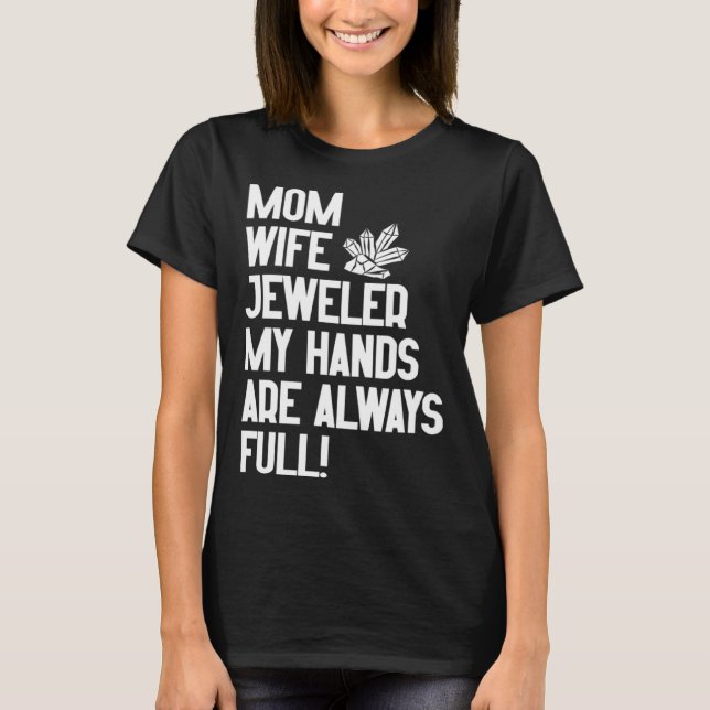 Camiseta Jewelry Jeweler Mom Wife My Hands Are Always Full (Frente)