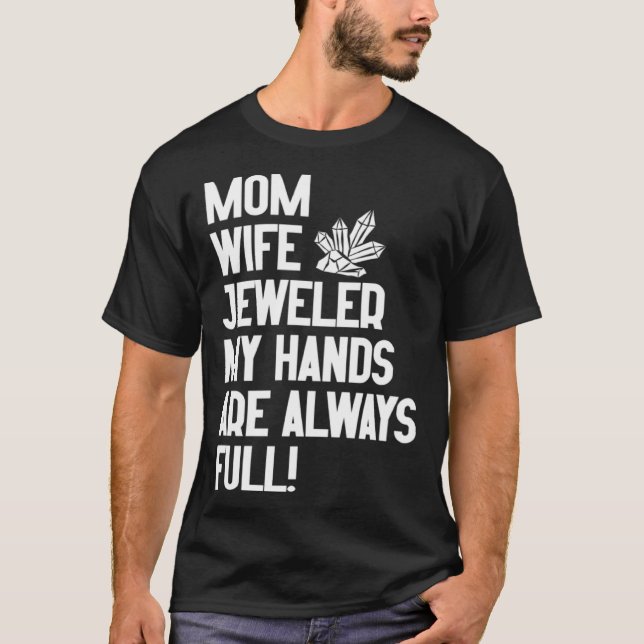Camiseta Jewelry Jeweler Mom Wife My Hands Are Always Full (Frente)