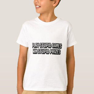 Camiseta Jogue estúpidos jogos Ganhe prêmios estúpidos
