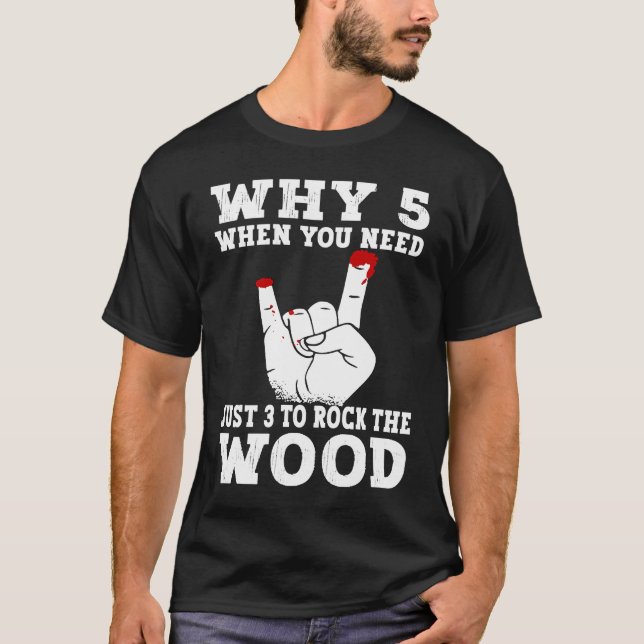 Camiseta Just 3 to rock the wood Woodworking Carpenter Carp (Frente)