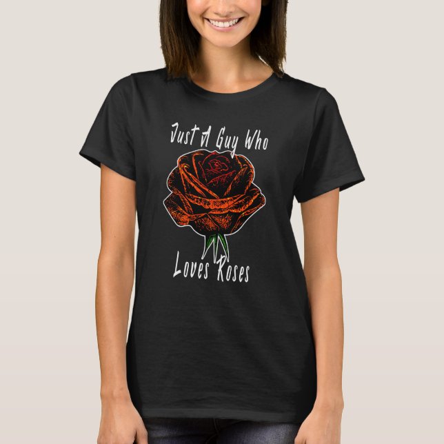 Camiseta Just A Guy Who Loves Roses Botanical Flowers Flora (Frente)