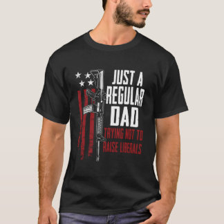 Camiseta Just A Regular Dad Trying Not To Raise Liberals On