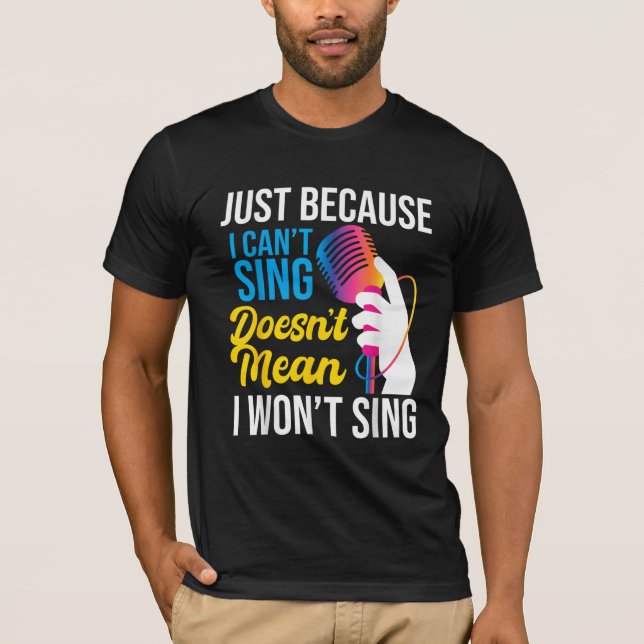Camiseta Just Because I Can't Sing - Karaoke Party Singer  (Frente)
