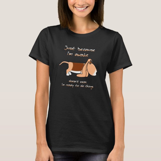 Camiseta Just because I'm awake  Bassett hound dog (Frente)