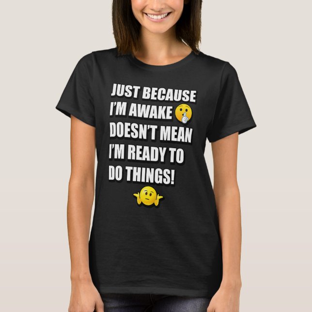CAMISETA JUST BECAUSE I'M AWAKE DOESN'T MEAN I'M READY TO D (Frente)