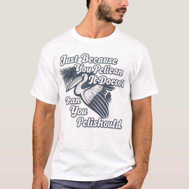 Camiseta Just Because You Pelican Doesn’t Mean You Pelishou (Frente)