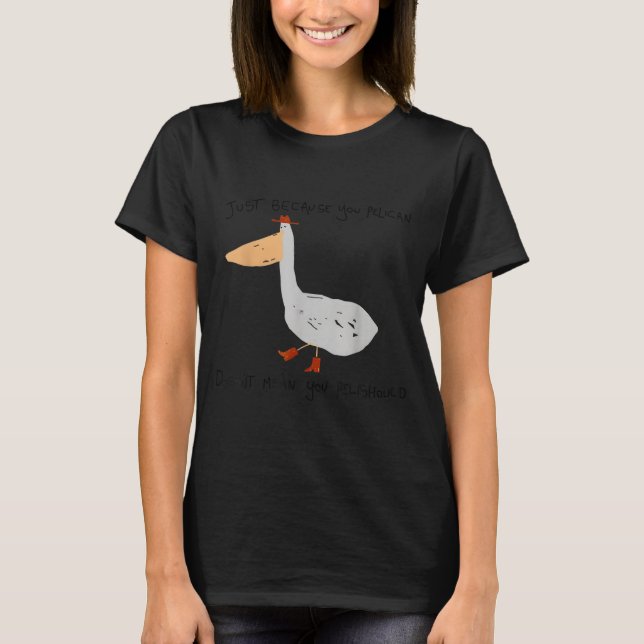 Camiseta Just Because You Pelican Doesn't Mean You Pelishou (Frente)