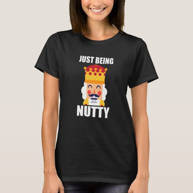 Camiseta Just Being Nutty  Christmas Nutcracker (Frente)