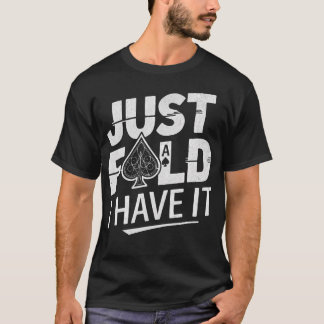 Camiseta Just Fold I Have It  Funny Poker Quote For Poker P