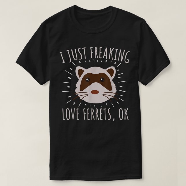 Camiseta Just Freaking Love Ferrets Ok Funny Ferret Lover A (Frente do Design)