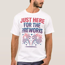 Just Here for the Fireworks Funny 4th of July